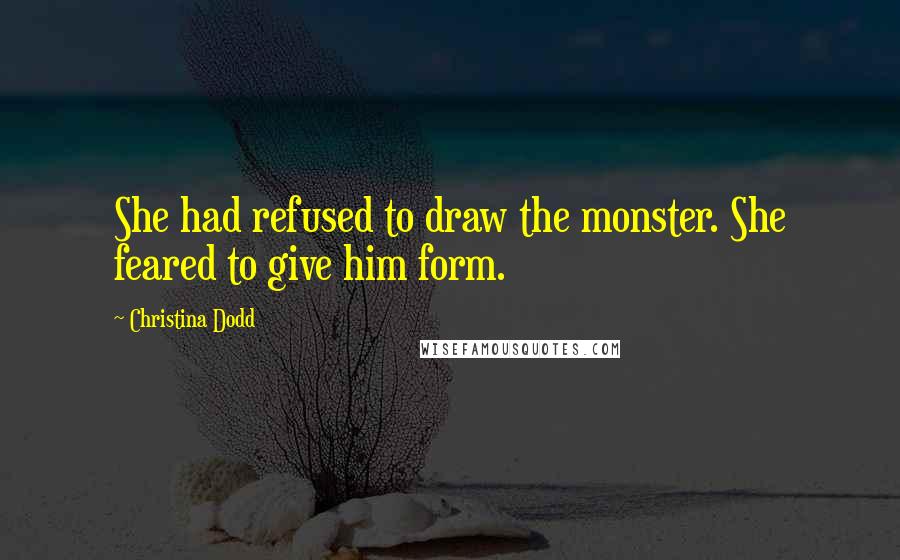 Christina Dodd Quotes: She had refused to draw the monster. She feared to give him form.
