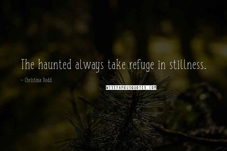 Christina Dodd Quotes: The haunted always take refuge in stillness.