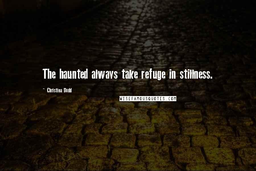 Christina Dodd Quotes: The haunted always take refuge in stillness.