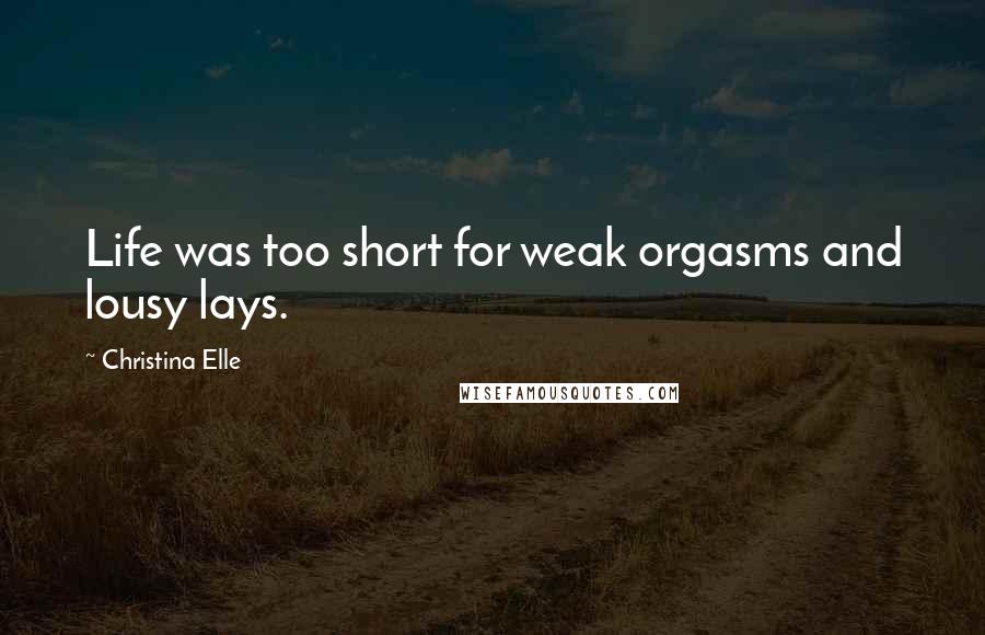 Christina Elle Quotes: Life was too short for weak orgasms and lousy lays.