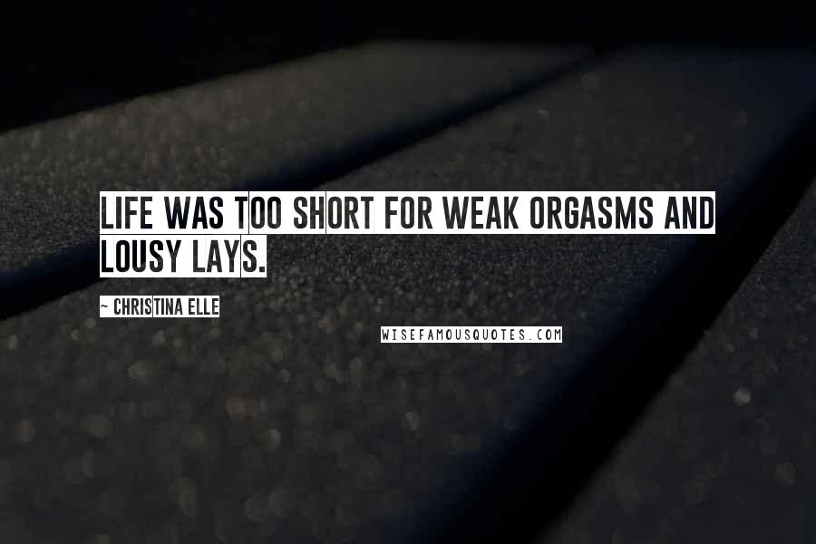 Christina Elle Quotes: Life was too short for weak orgasms and lousy lays.