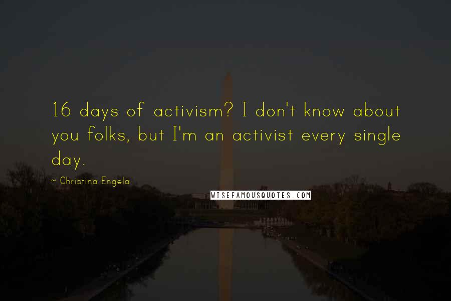 Christina Engela Quotes: 16 days of activism? I don't know about you folks, but I'm an activist every single day.