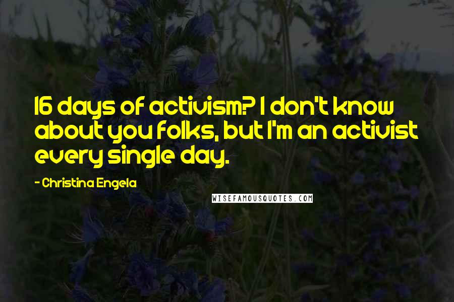 Christina Engela Quotes: 16 days of activism? I don't know about you folks, but I'm an activist every single day.