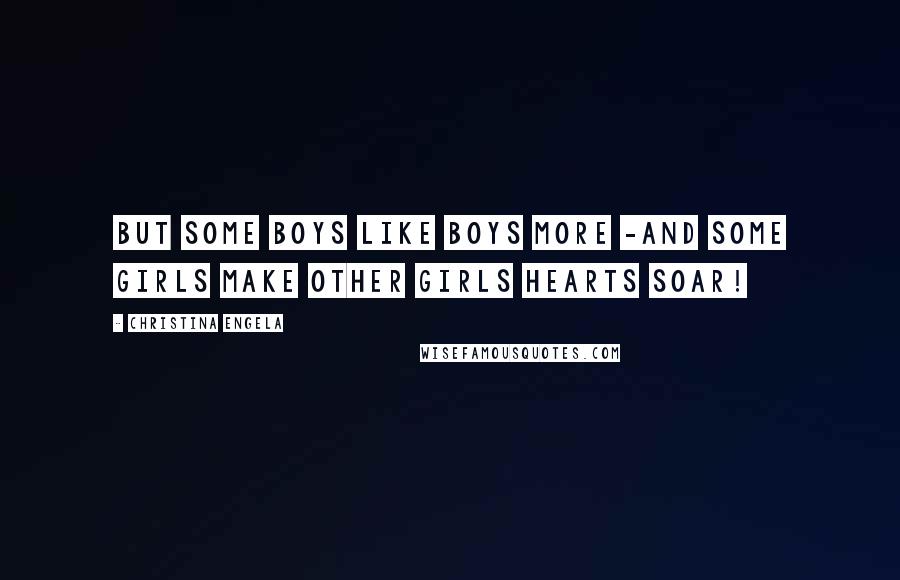 Christina Engela Quotes: But some boys like boys more -And some girls make other girls hearts soar!
