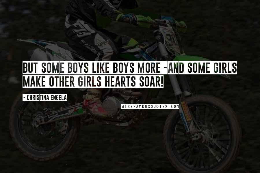 Christina Engela Quotes: But some boys like boys more -And some girls make other girls hearts soar!