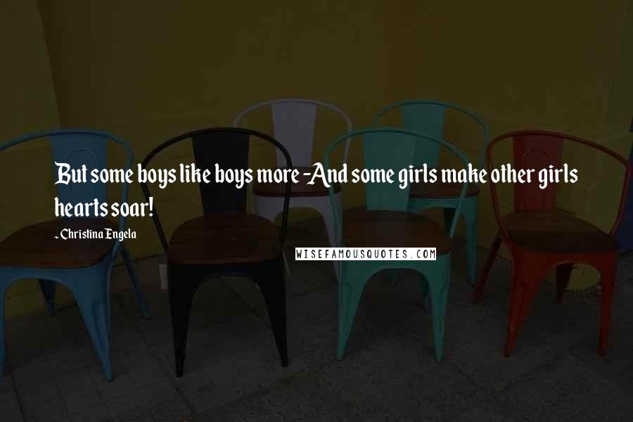 Christina Engela Quotes: But some boys like boys more -And some girls make other girls hearts soar!