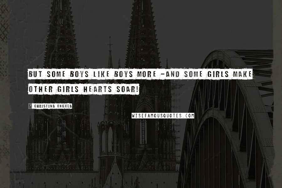 Christina Engela Quotes: But some boys like boys more -And some girls make other girls hearts soar!