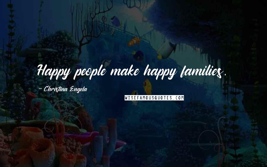 Christina Engela Quotes: Happy people make happy families.