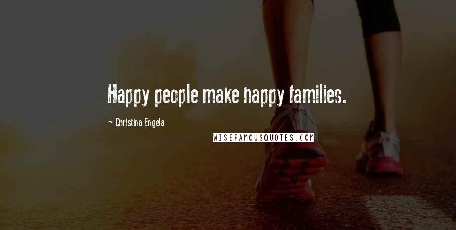 Christina Engela Quotes: Happy people make happy families.