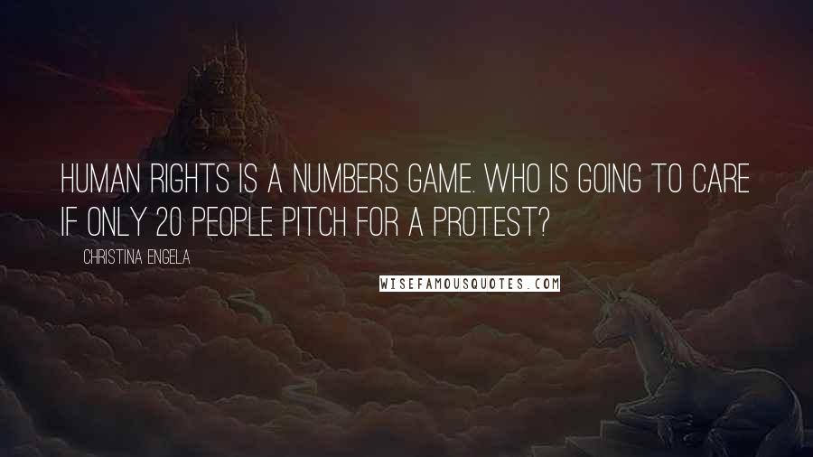 Christina Engela Quotes: Human rights is a numbers game. Who is going to care if only 20 people pitch for a protest?