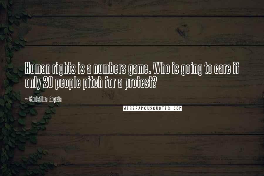Christina Engela Quotes: Human rights is a numbers game. Who is going to care if only 20 people pitch for a protest?