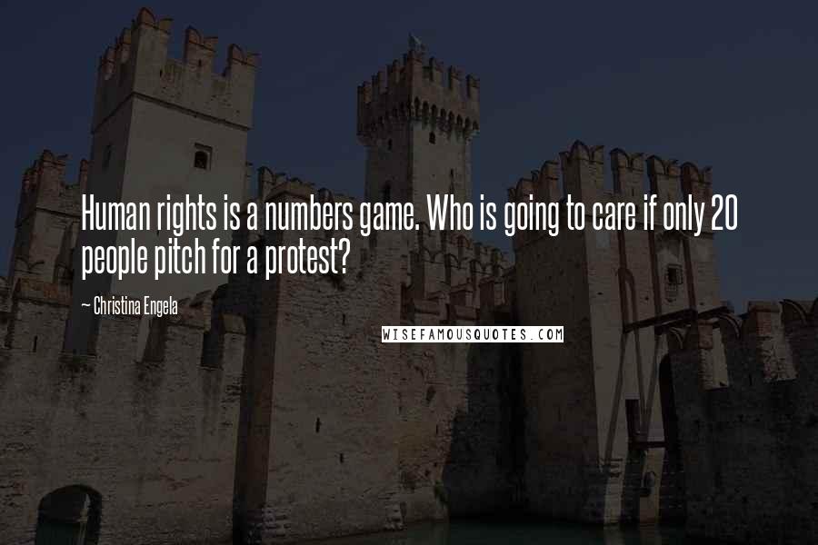 Christina Engela Quotes: Human rights is a numbers game. Who is going to care if only 20 people pitch for a protest?