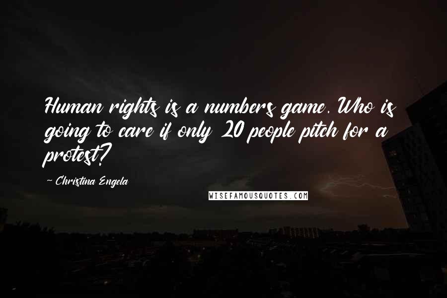 Christina Engela Quotes: Human rights is a numbers game. Who is going to care if only 20 people pitch for a protest?