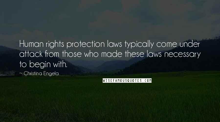 Christina Engela Quotes: Human rights protection laws typically come under attack from those who made these laws necessary to begin with.