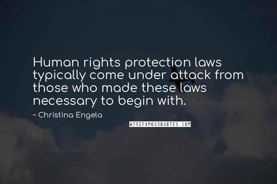 Christina Engela Quotes: Human rights protection laws typically come under attack from those who made these laws necessary to begin with.