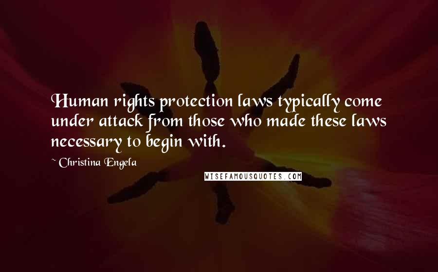 Christina Engela Quotes: Human rights protection laws typically come under attack from those who made these laws necessary to begin with.