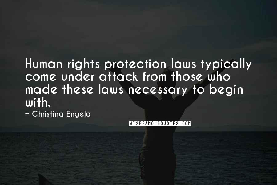 Christina Engela Quotes: Human rights protection laws typically come under attack from those who made these laws necessary to begin with.