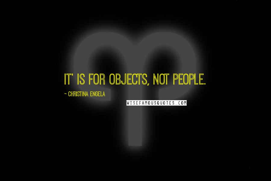 Christina Engela Quotes: It' is for objects, not people.