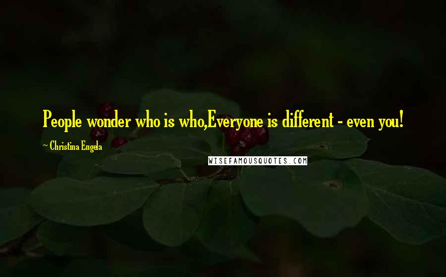 Christina Engela Quotes: People wonder who is who,Everyone is different - even you!