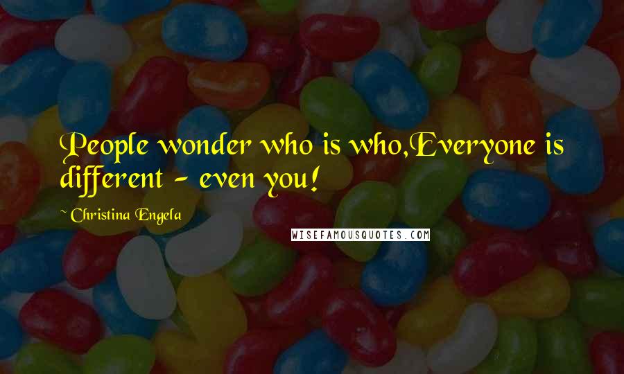 Christina Engela Quotes: People wonder who is who,Everyone is different - even you!