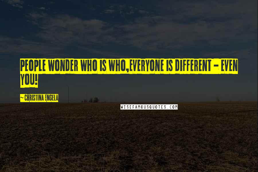 Christina Engela Quotes: People wonder who is who,Everyone is different - even you!