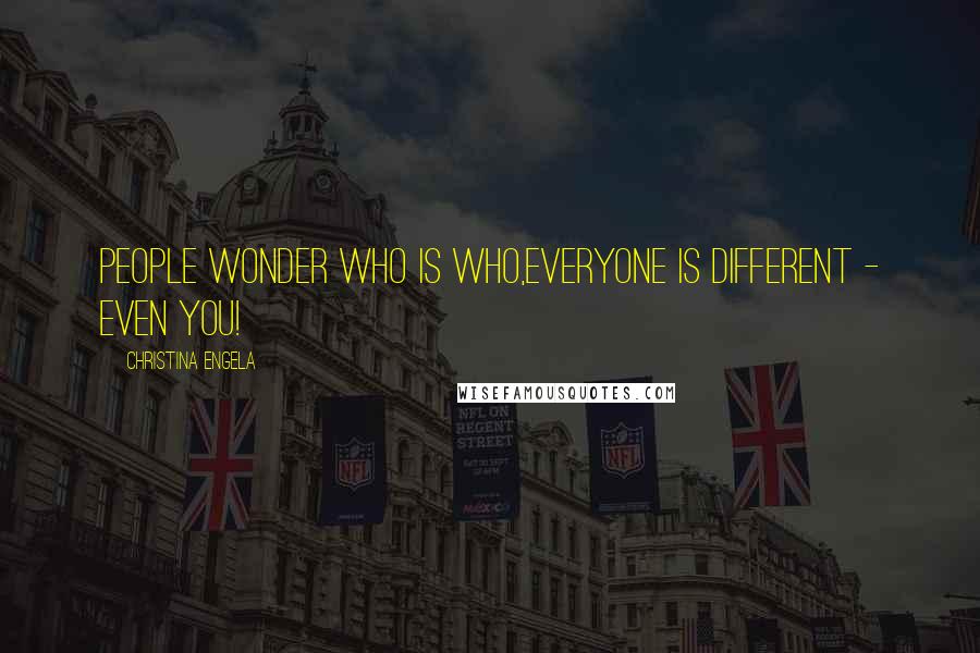 Christina Engela Quotes: People wonder who is who,Everyone is different - even you!