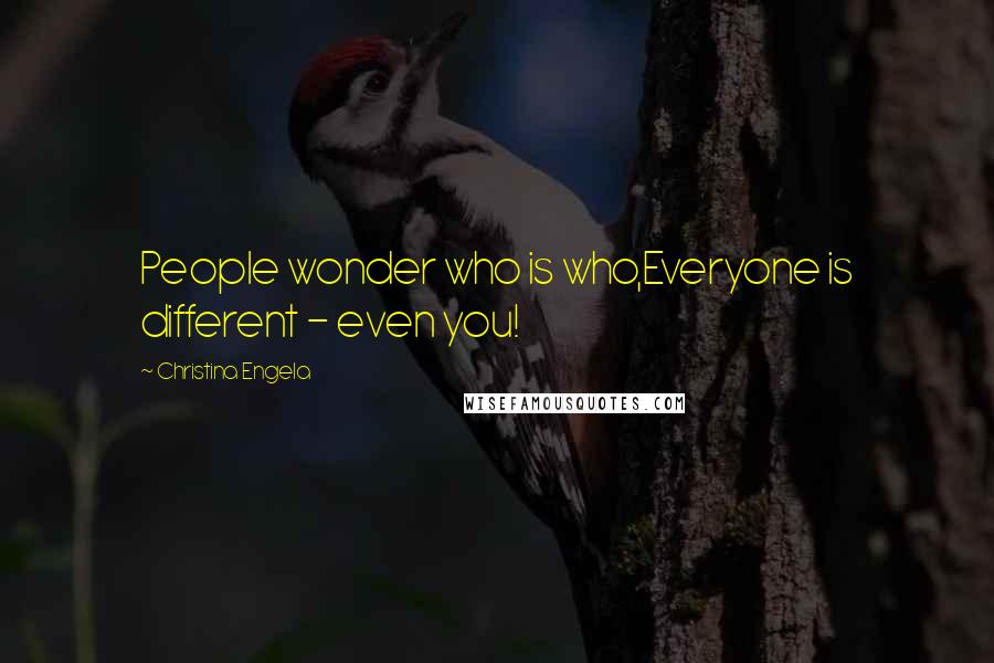 Christina Engela Quotes: People wonder who is who,Everyone is different - even you!