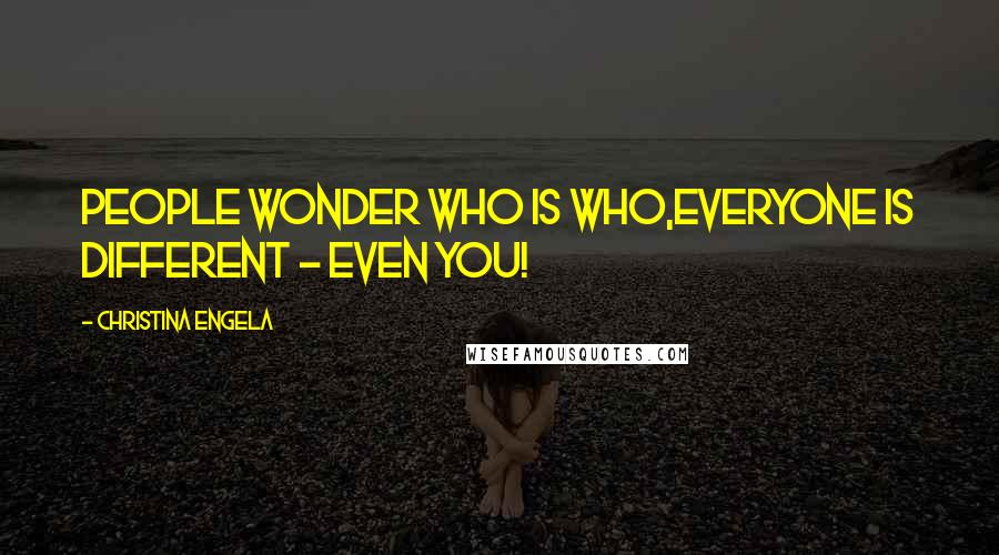 Christina Engela Quotes: People wonder who is who,Everyone is different - even you!