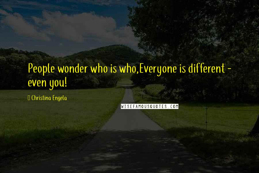 Christina Engela Quotes: People wonder who is who,Everyone is different - even you!