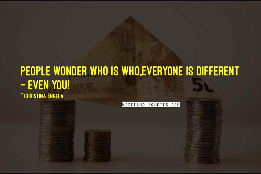 Christina Engela Quotes: People wonder who is who,Everyone is different - even you!