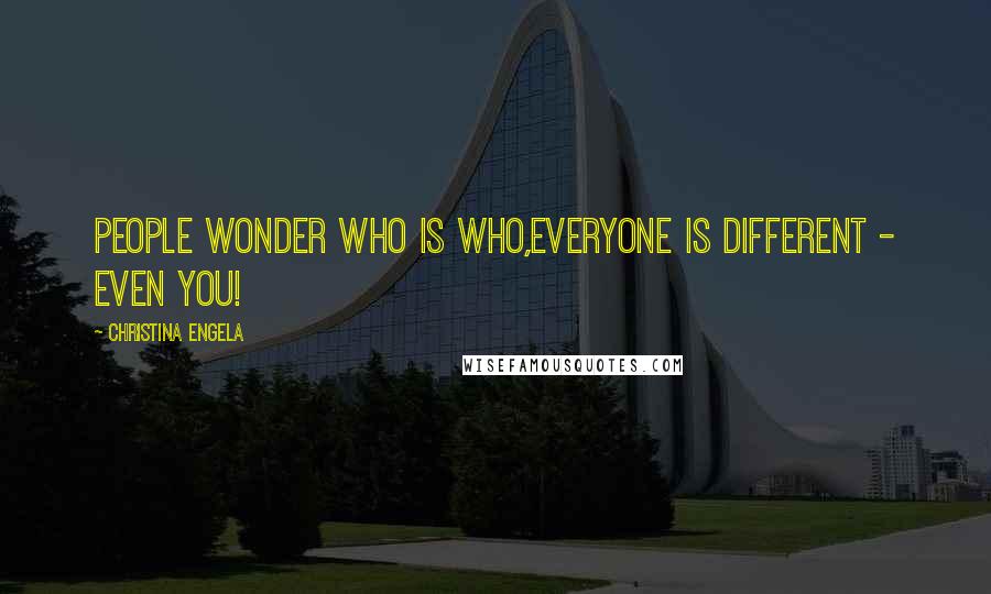 Christina Engela Quotes: People wonder who is who,Everyone is different - even you!