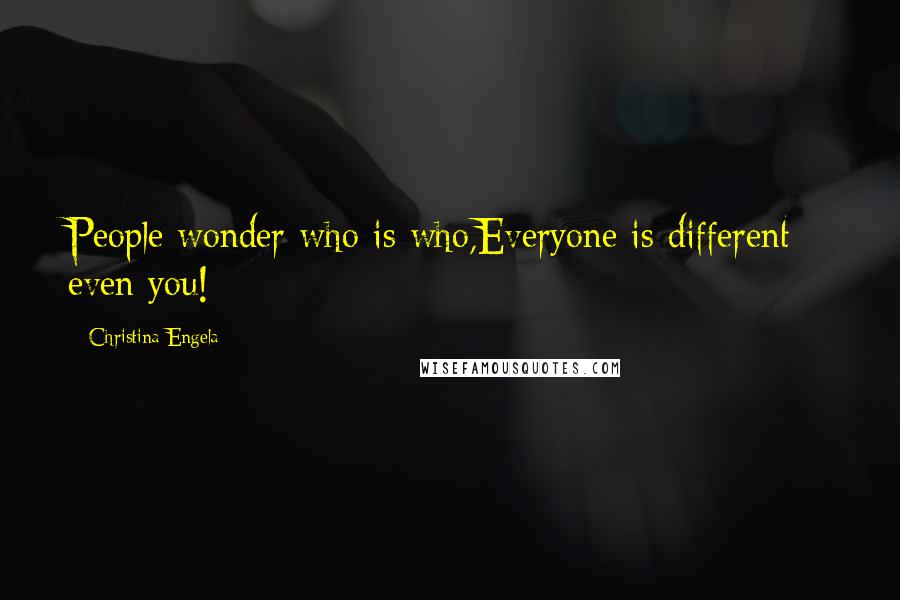 Christina Engela Quotes: People wonder who is who,Everyone is different - even you!