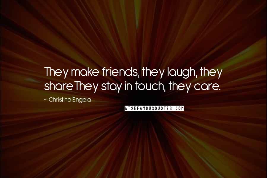 Christina Engela Quotes: They make friends, they laugh, they shareThey stay in touch, they care.