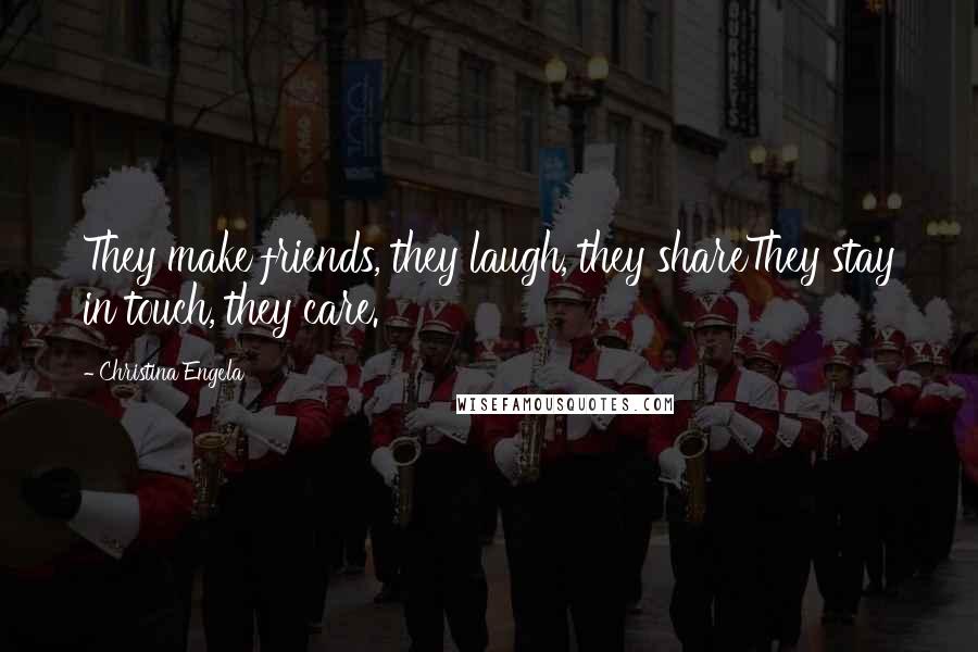 Christina Engela Quotes: They make friends, they laugh, they shareThey stay in touch, they care.
