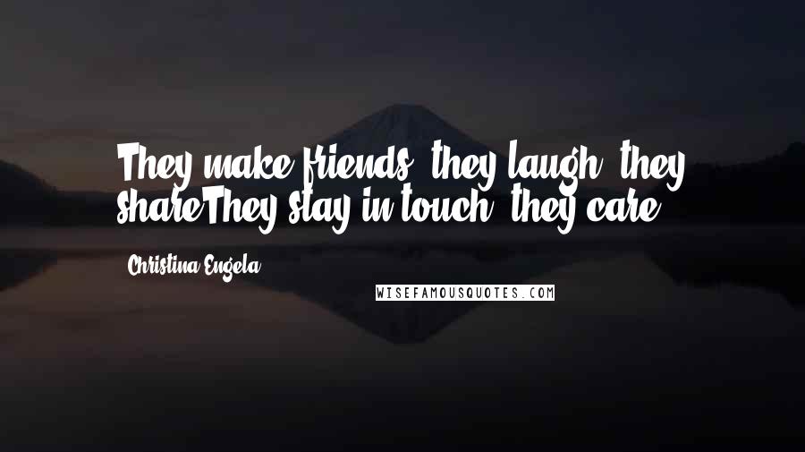 Christina Engela Quotes: They make friends, they laugh, they shareThey stay in touch, they care.