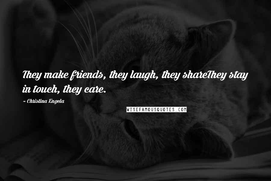 Christina Engela Quotes: They make friends, they laugh, they shareThey stay in touch, they care.