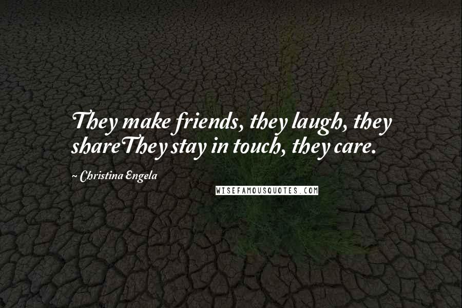Christina Engela Quotes: They make friends, they laugh, they shareThey stay in touch, they care.