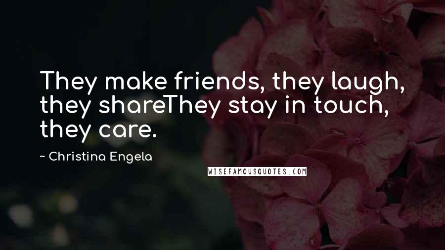 Christina Engela Quotes: They make friends, they laugh, they shareThey stay in touch, they care.