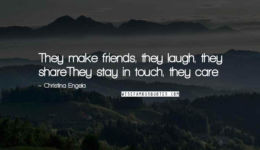 Christina Engela Quotes: They make friends, they laugh, they shareThey stay in touch, they care.