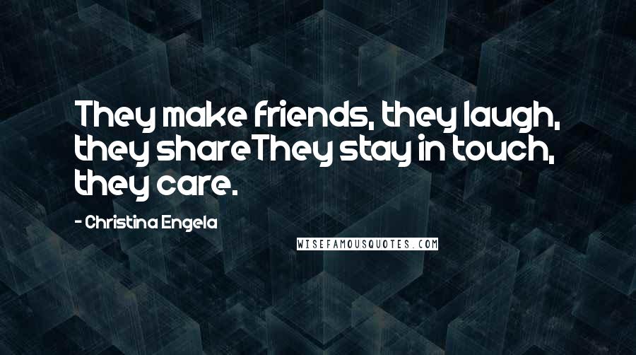 Christina Engela Quotes: They make friends, they laugh, they shareThey stay in touch, they care.