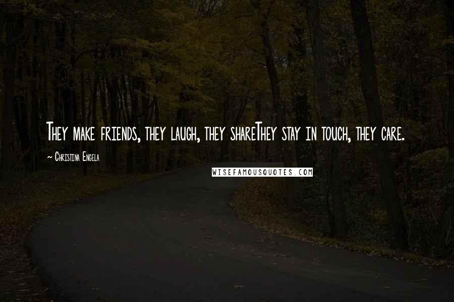 Christina Engela Quotes: They make friends, they laugh, they shareThey stay in touch, they care.