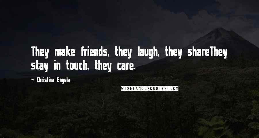 Christina Engela Quotes: They make friends, they laugh, they shareThey stay in touch, they care.