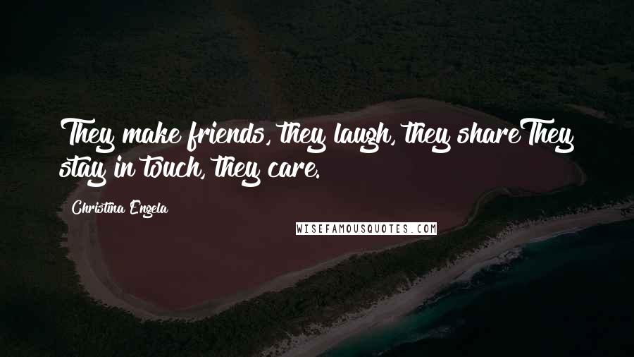 Christina Engela Quotes: They make friends, they laugh, they shareThey stay in touch, they care.