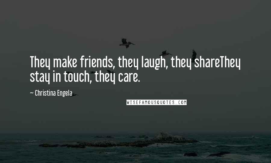 Christina Engela Quotes: They make friends, they laugh, they shareThey stay in touch, they care.