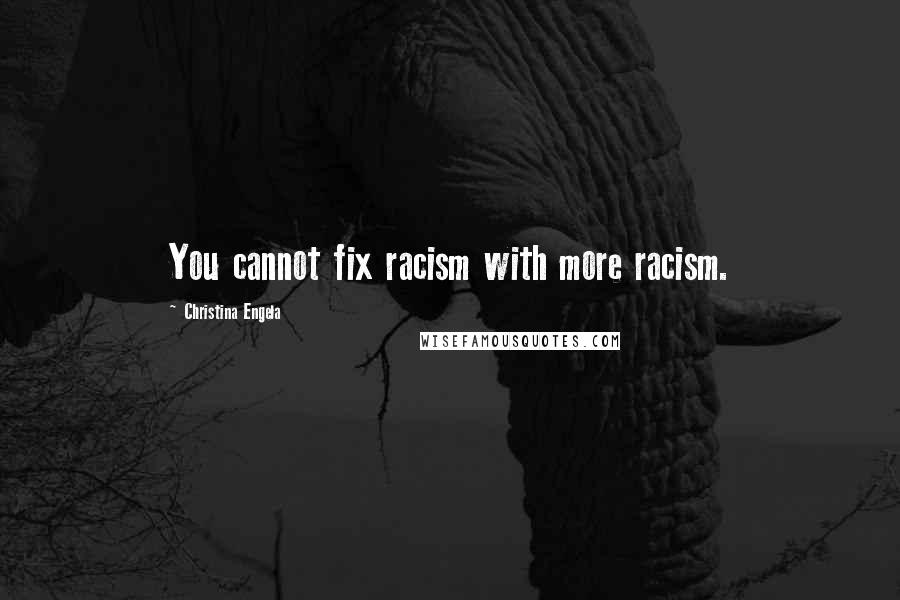 Christina Engela Quotes: You cannot fix racism with more racism.