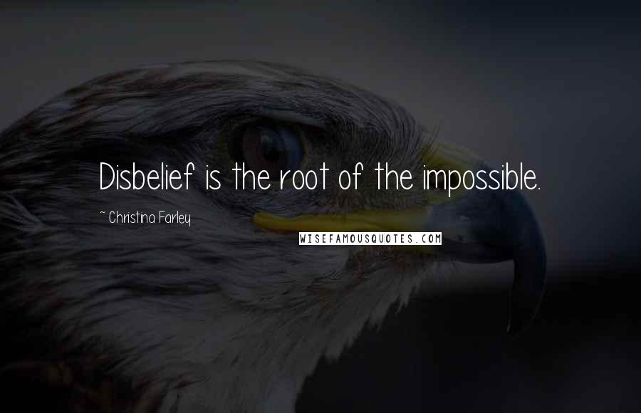 Christina Farley Quotes: Disbelief is the root of the impossible.