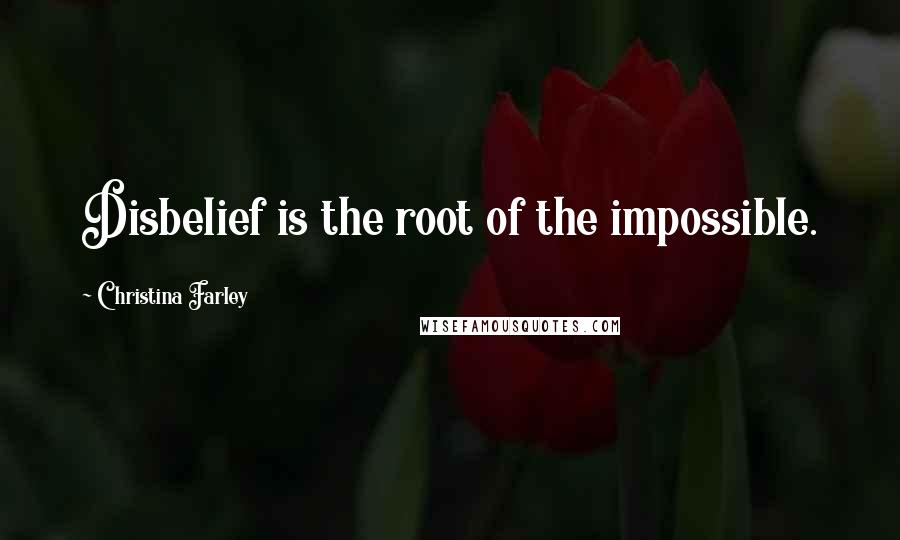 Christina Farley Quotes: Disbelief is the root of the impossible.