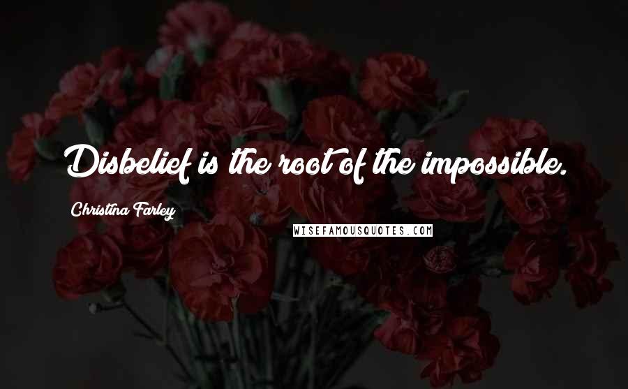 Christina Farley Quotes: Disbelief is the root of the impossible.