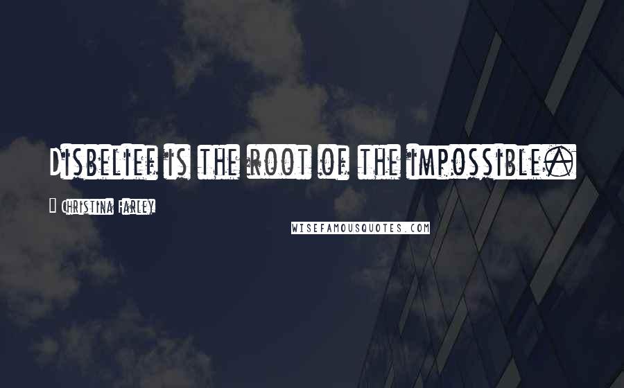 Christina Farley Quotes: Disbelief is the root of the impossible.