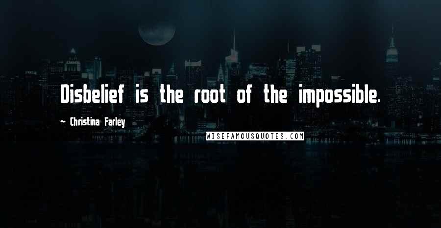 Christina Farley Quotes: Disbelief is the root of the impossible.